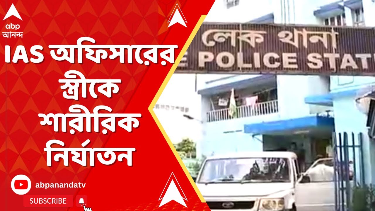 Kolkata News:IAS অফিসারের স্ত্রীকে শারীরিক নির্যাতন।পুলিশের ভূমিকায় প্রশ্ন।ব্যবস্থার নির্দেশ আদালতের