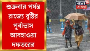 Weather Update Today : শুক্রবার পর্যন্ত রাজ্যে বৃষ্টির পূর্বাভাস আবহাওয়া দফতরের | Bangla News