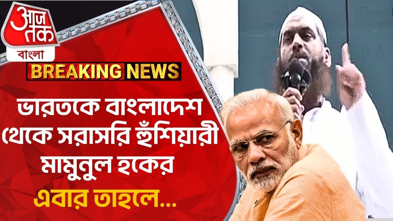 Breaking:ভারতকে বাংলাদেশ থেকে সরাসরি হুঁশিয়ারী মামুনুল হকের, এবার তাহলে… Bangladesh Situation News