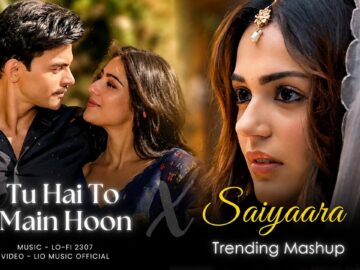 Tu Hai To Main Hoon X Saiyaara - Mashup (Full Version) Lo-fi 2307 |  Arijit & Shreya | New 4K Mashup