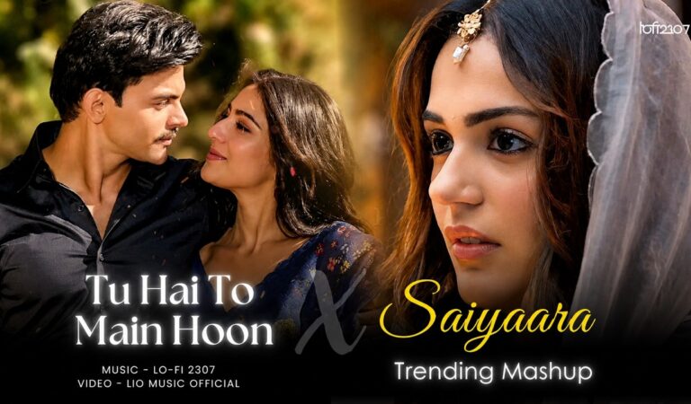 Tu Hai To Main Hoon X Saiyaara – Mashup (Full Version) Lo-fi 2307 |  Arijit & Shreya | New 4K Mashup